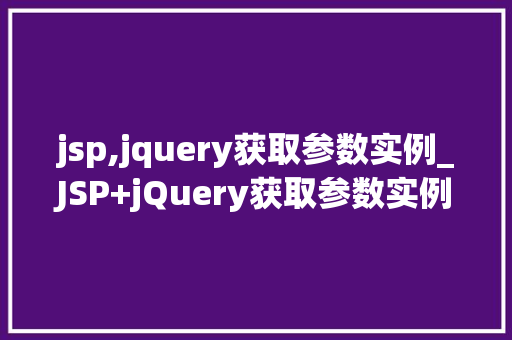 jsp,jquery获取参数实例_JSP+jQuery获取参数实例详解轻松实现数据交互