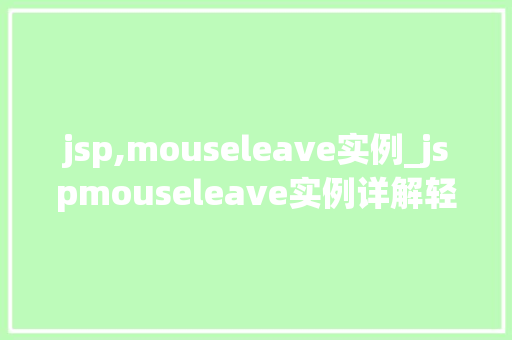 jsp,mouseleave实例_jspmouseleave实例详解轻松掌握鼠标离开事件应用方法  第1张