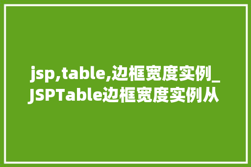 jsp,table,边框宽度实例_JSPTable边框宽度实例从入门到精通