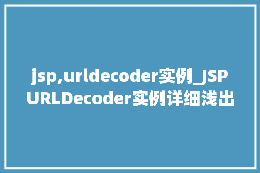 jsp,urldecoder实例_JSPURLDecoder实例详细浅出URL编码与解码
