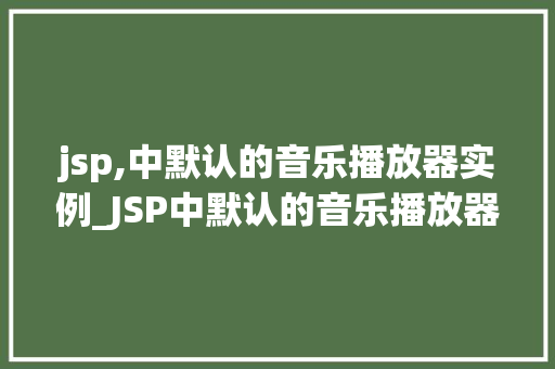 jsp,中默认的音乐播放器实例_JSP中默认的音乐播放器实例轻松实现音乐播放功能