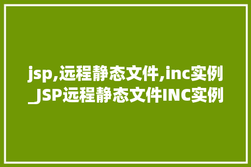 jsp,远程静态文件,inc实例_JSP远程静态文件INC实例方法中的方法与优化  第1张