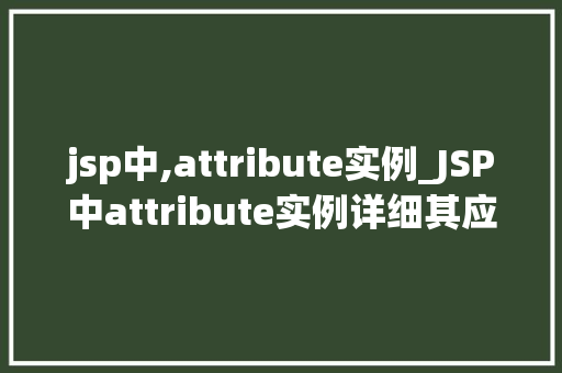 jsp中,attribute实例_JSP中attribute实例详细其应用与方法