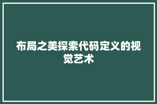布局之美探索代码定义的视觉艺术