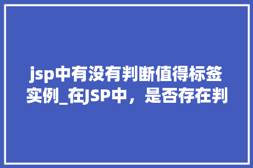 jsp中有没有判断值得标签实例_在JSP中，是否存在判断值标签实例的神奇之处
