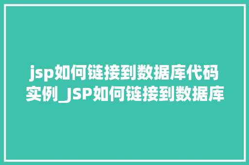 jsp如何链接到数据库代码实例_JSP如何链接到数据库代码实例详解