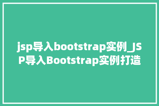 jsp导入bootstrap实例_JSP导入Bootstrap实例打造现代化网页的利器