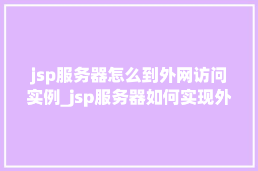 jsp服务器怎么到外网访问实例_jsp服务器如何实现外网访问实例详解  第1张