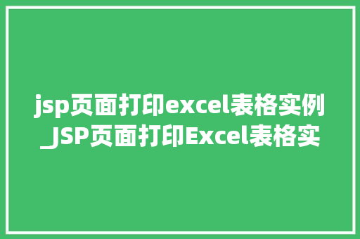 jsp页面打印excel表格实例_JSP页面打印Excel表格实例详解轻松实现数据导出功能