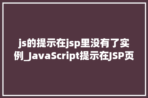 js的提示在jsp里没有了实例_JavaScript提示在JSP页面中消失的神秘例子