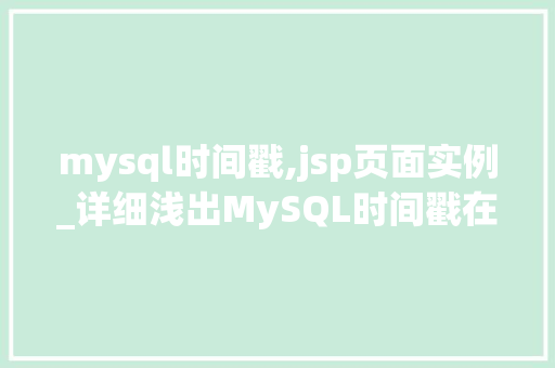 mysql时间戳,jsp页面实例_详细浅出MySQL时间戳在JSP页面中的应用实例