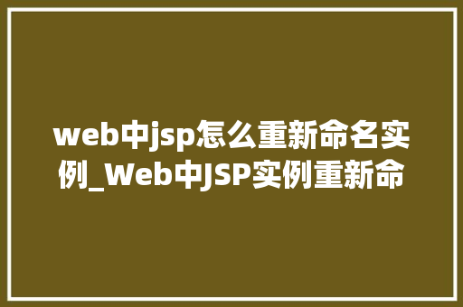 web中jsp怎么重新命名实例_Web中JSP实例重新命名轻松实现代码管理升级