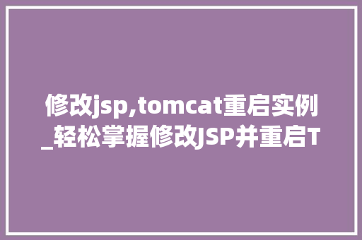 修改jsp,tomcat重启实例_轻松掌握修改JSP并重启Tomcat实例的完整攻略