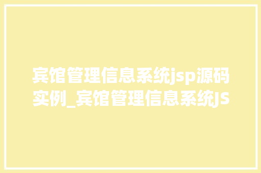宾馆管理信息系统jsp源码实例_宾馆管理信息系统JSP源码实例打造高效便捷的酒店管理利器