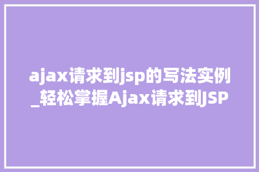 ajax请求到jsp的写法实例_轻松掌握Ajax请求到JSP的写法实例详解