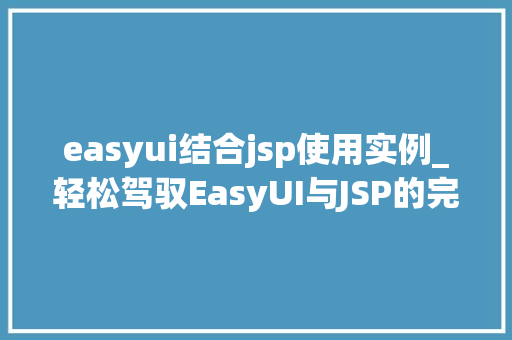 easyui结合jsp使用实例_轻松驾驭EasyUI与JSP的完美结合实例详解