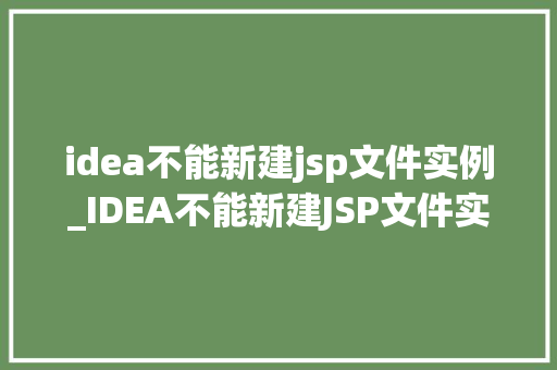 idea不能新建jsp文件实例_IDEA不能新建JSP文件实例原因及解决方法