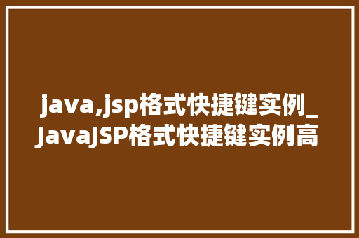 java,jsp格式快捷键实例_JavaJSP格式快捷键实例高效编程的得力助手  第1张