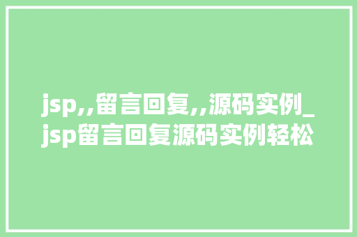 jsp,,留言回复,,源码实例_jsp留言回复源码实例轻松实现网站互动功能