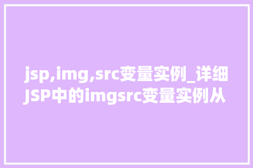 jsp,img,src变量实例_详细JSP中的imgsrc变量实例从入门到精通