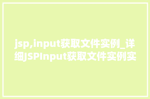 jsp,input获取文件实例_详细JSPInput获取文件实例实战方法全