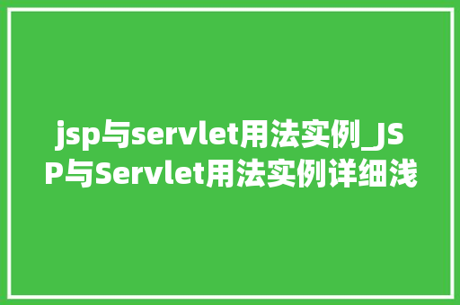 jsp与servlet用法实例_JSP与Servlet用法实例详细浅出带你入门