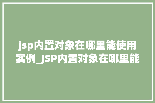 jsp内置对象在哪里能使用实例_JSP内置对象在哪里能使用实例,JSP开发中的适用方法