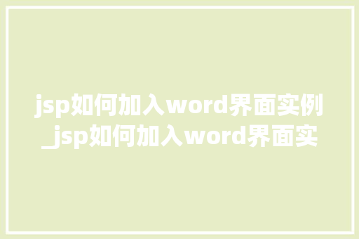 jsp如何加入word界面实例_jsp如何加入word界面实例轻松实现Word文档展示与操作