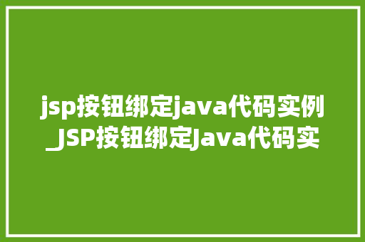 jsp按钮绑定java代码实例_JSP按钮绑定Java代码实例实战指南与代码
