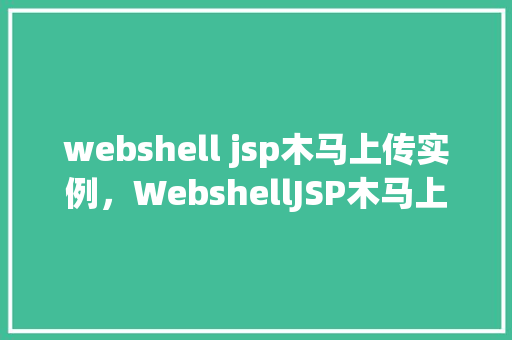webshell jsp木马上传实例，WebshellJSP木马上传实例
