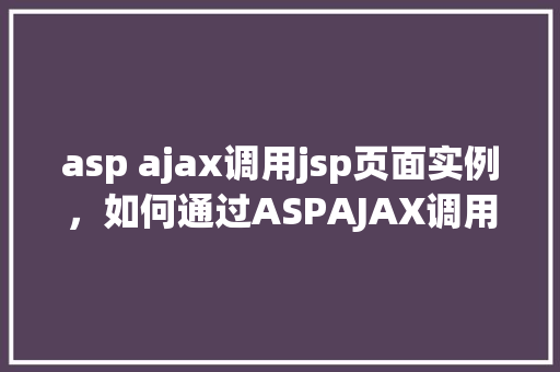 asp ajax调用jsp页面实例，如何通过ASPAJAX调用JSP页面实例详解