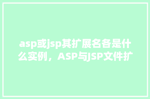 asp或jsp其扩展名各是什么实例，ASP与JSP文件扩展名的实例分析