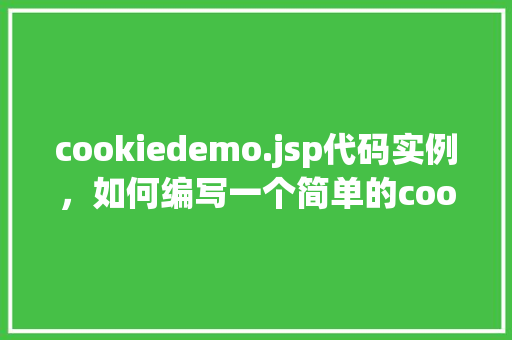 cookiedemo.jsp代码实例，如何编写一个简单的cookiedemo.jsp代码实例