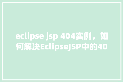 eclipse jsp 404实例，如何解决EclipseJSP中的404错误实例介绍  第1张