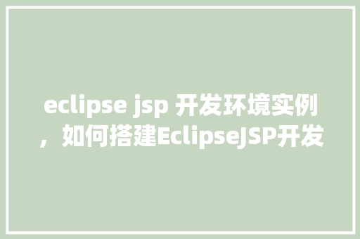 eclipse jsp 开发环境实例，如何搭建EclipseJSP开发环境实例详解