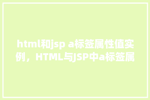 html和jsp a标签属性值实例，HTML与JSP中a标签属性的实战应用示例