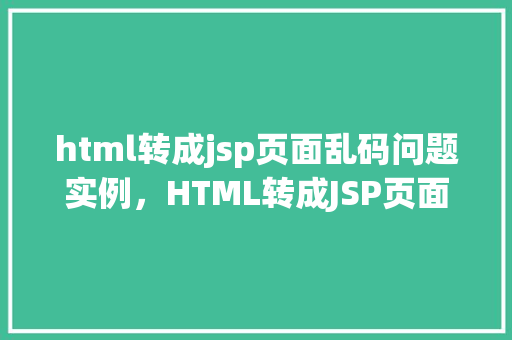 html转成jsp页面乱码问题实例，HTML转成JSP页面乱码问题实例分析