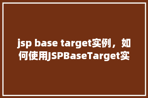 jsp base target实例，如何使用JSPBaseTarget实例实现页面跳转
