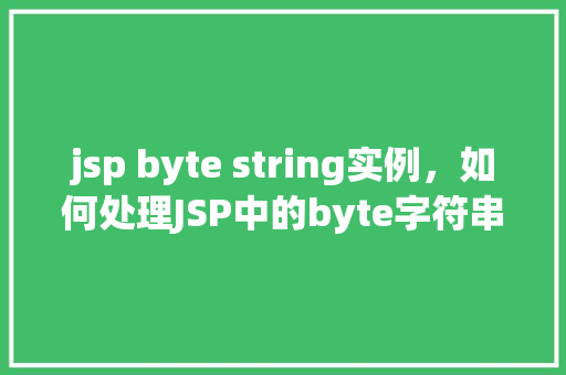jsp byte string实例，如何处理JSP中的byte字符串实例  第1张