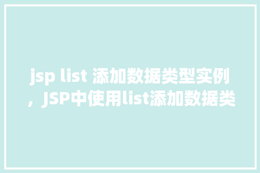 jsp list 添加数据类型实例，JSP中使用list添加数据类型实例详解
