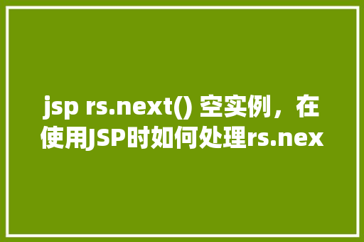 jsp rs.next() 空实例，在使用JSP时如何处理rs.next()返回空实例的问题