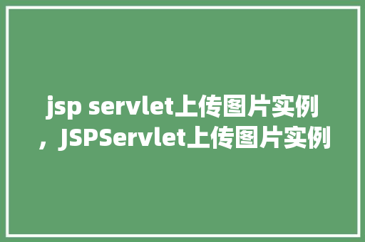 jsp servlet上传图片实例，JSPServlet上传图片实例详解