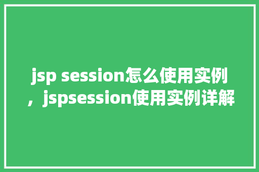 jsp session怎么使用实例，jspsession使用实例详解