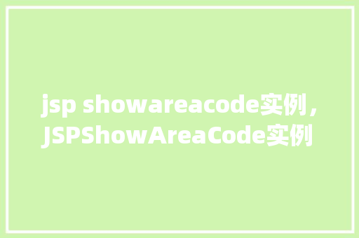 jsp showareacode实例，JSPShowAreaCode实例：实现地区代码显示功能