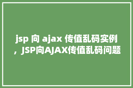 jsp 向 ajax 传值乱码实例，JSP向AJAX传值乱码问题实例介绍