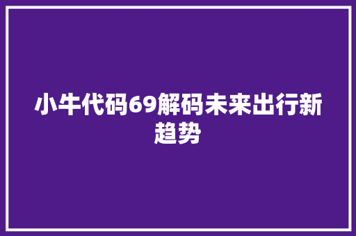 小牛代码69解码未来出行新趋势  第1张