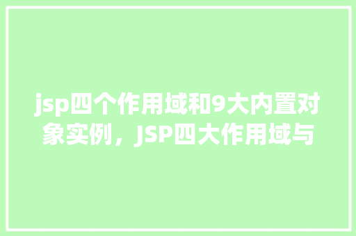 jsp四个作用域和9大内置对象实例，JSP四大作用域与九大内置对象实例详解