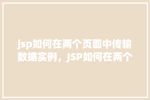 jsp如何在两个页面中传输数据实例，JSP如何在两个页面中传输数据实例  第1张