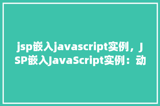 jsp嵌入javascript实例，JSP嵌入JavaScript实例：动态显示欢迎信息