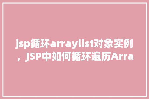 jsp循环arraylist对象实例，JSP中如何循环遍历ArrayList中的对象实例
